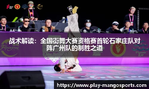 战术解读：全国街舞大赛资格赛首轮石家庄队对阵广州队的制胜之道